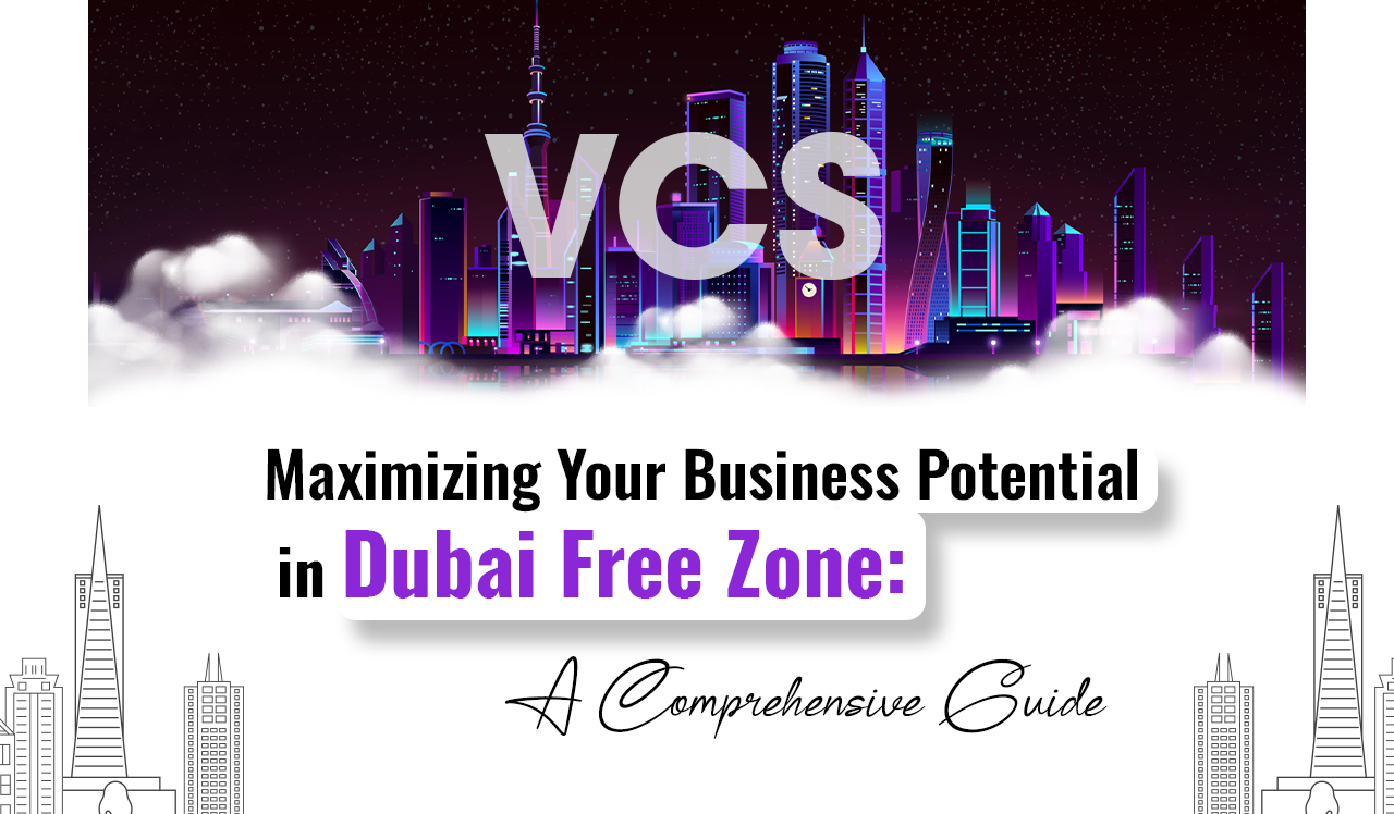 Maximizing Your Business Potential in Dubai Free Zone: A Comprehensive Guide